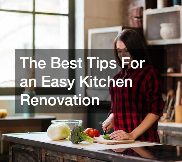 The Best Tips For an Easy Kitchen Renovation