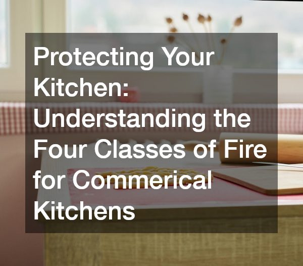 Protecting Your Kitchen Understanding the Four Classes of Fire for Commerical Kitchens