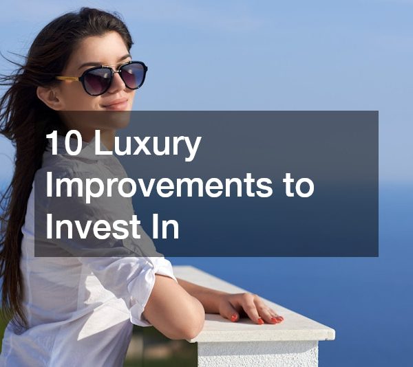 10 Luxury Improvements to Invest In