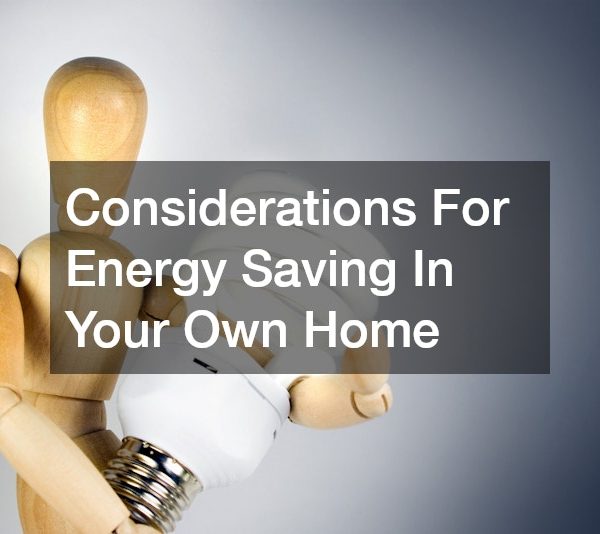 Considerations For Energy Saving In Your Own Home