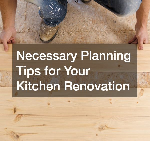 Necessary Planning Tips for Your Kitchen Renovation