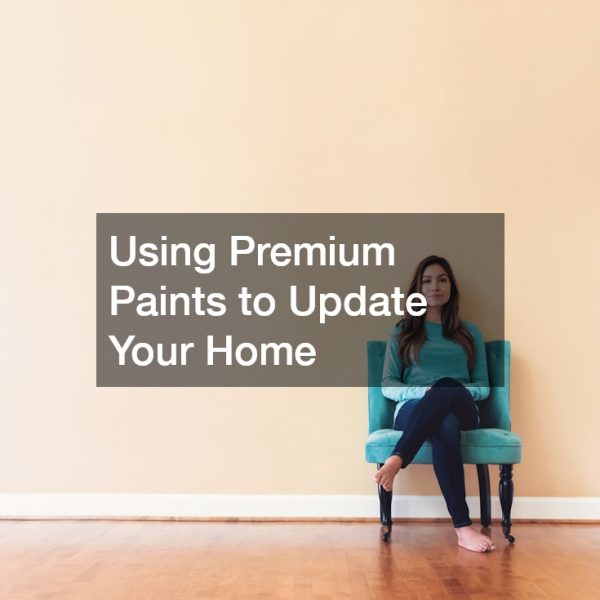 Using Premium Paints to Update Your Home