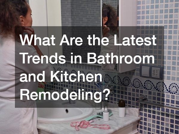 What Are the Latest Trends in Bathroom and Kitchen Remodeling?