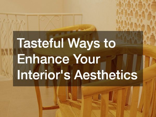 Tasteful Ways to Enhance Your Interior’s Aesthetics