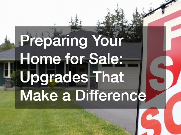 Preparing Your Home for Sale Upgrades That Make a Difference