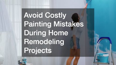 Avoid Costly Painting Mistakes During Home Remodeling Projects